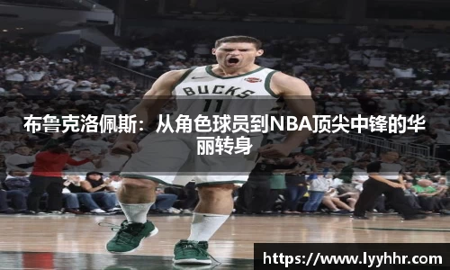 布鲁克洛佩斯：从角色球员到NBA顶尖中锋的华丽转身